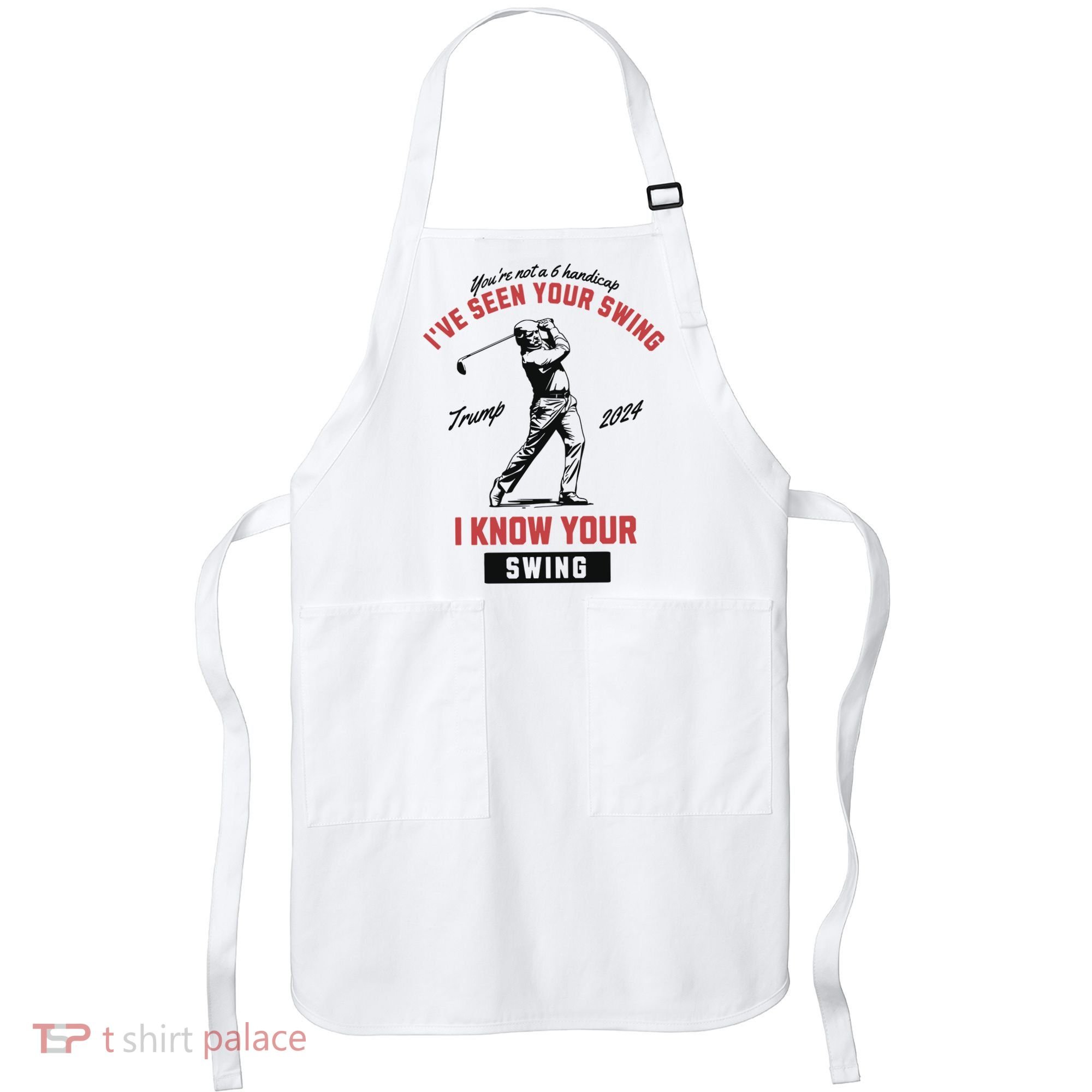 IVe Seen Your Swing I Know Your Swing Trump Golf Apron