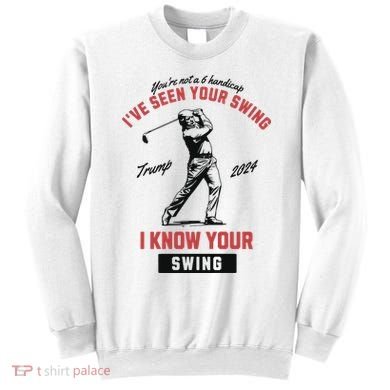 IVe Seen Your Swing I Know Your Swing Trump Golf Sweatshirt