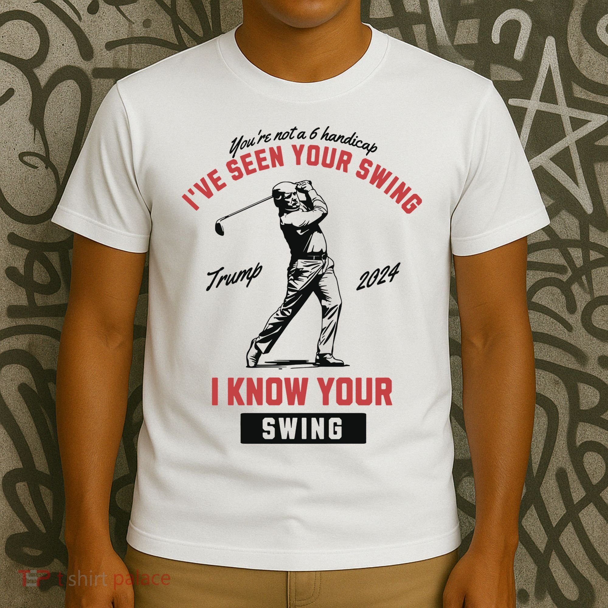 IVe Seen Your Swing I Know Your Swing Trump Golf T-Shirt