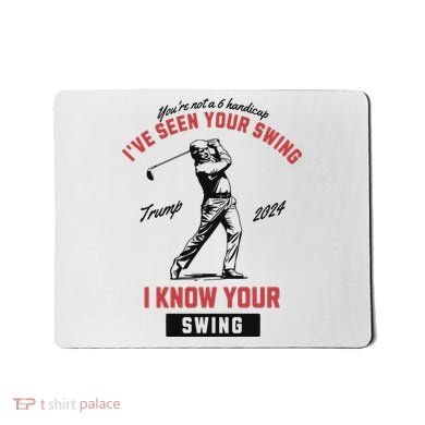 IVe Seen Your Swing I Know Your Swing Trump Golf Mousepad
