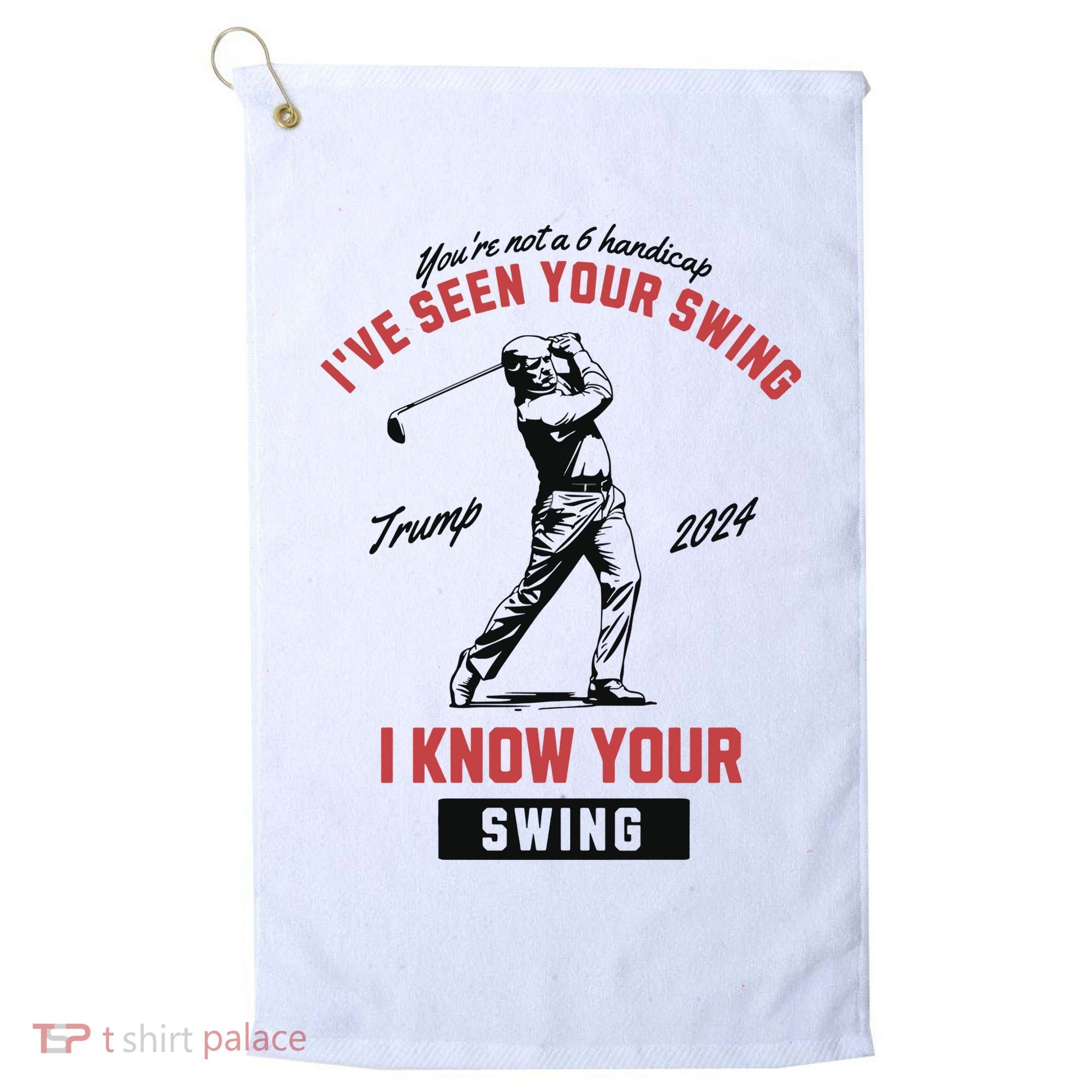IVe Seen Your Swing I Know Your Swing Trump Golf Golf Towel