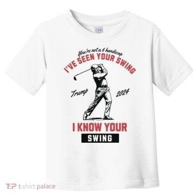 IVe Seen Your Swing I Know Your Swing Trump Golf Toddler T-Shirt
