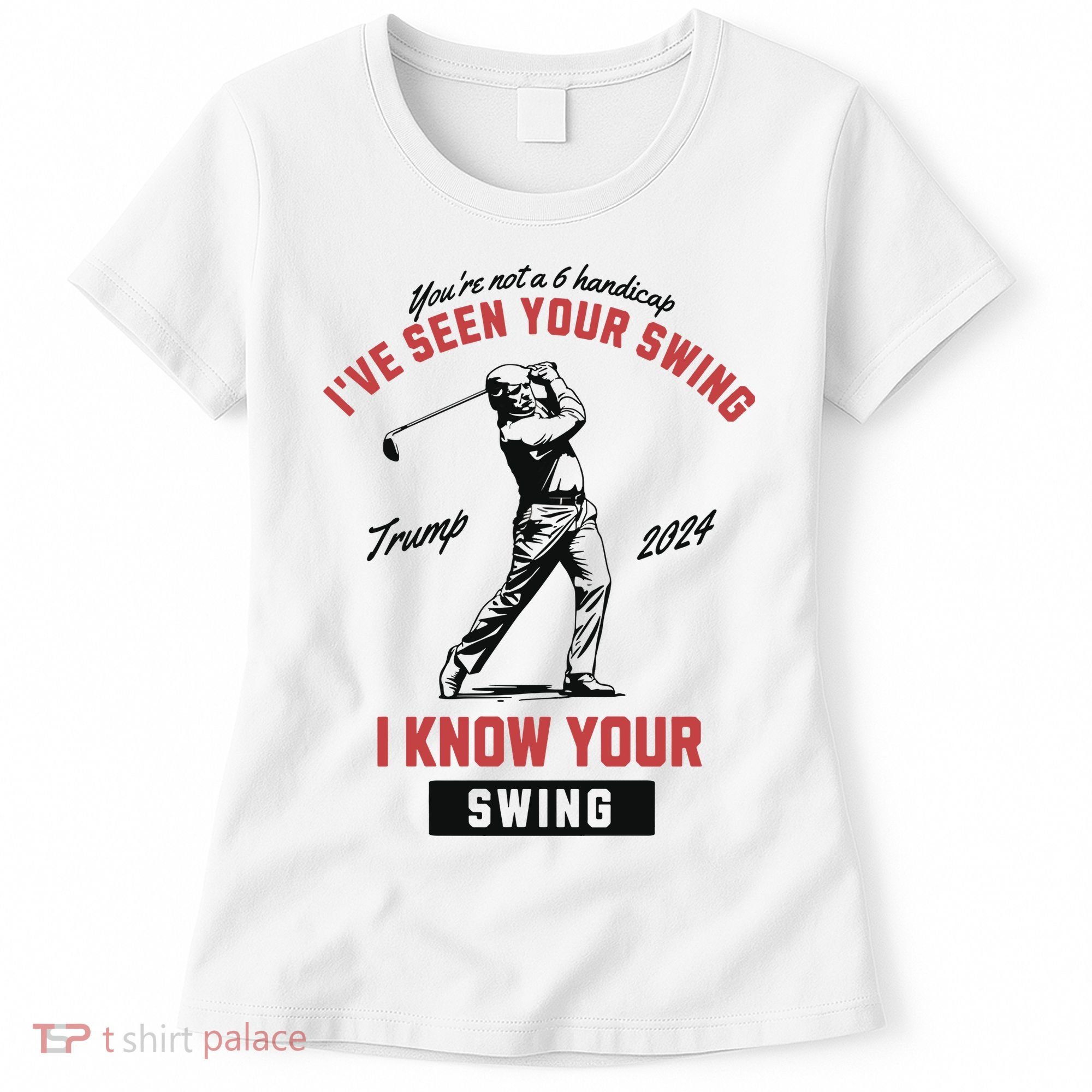 IVe Seen Your Swing I Know Your Swing Trump Golf Women's T-Shirt