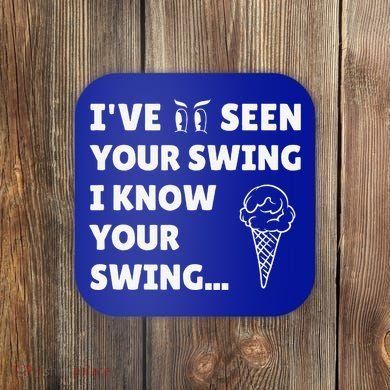 Ive Seen Your Swing I Know Your Swing Golf Debate Coaster