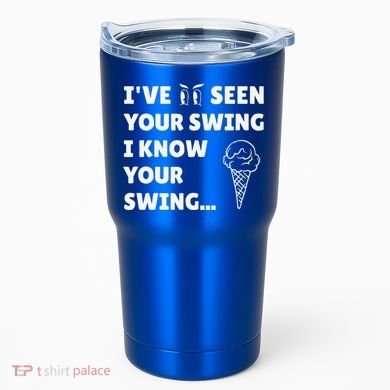 Ive Seen Your Swing I Know Your Swing Golf Debate Tumbler