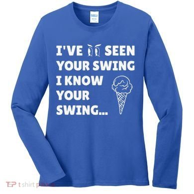 Ive Seen Your Swing I Know Your Swing Golf Debate Women's Long Sleeve Shirt