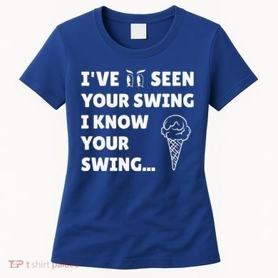 Ive Seen Your Swing I Know Your Swing Golf Debate Women's T-Shirt