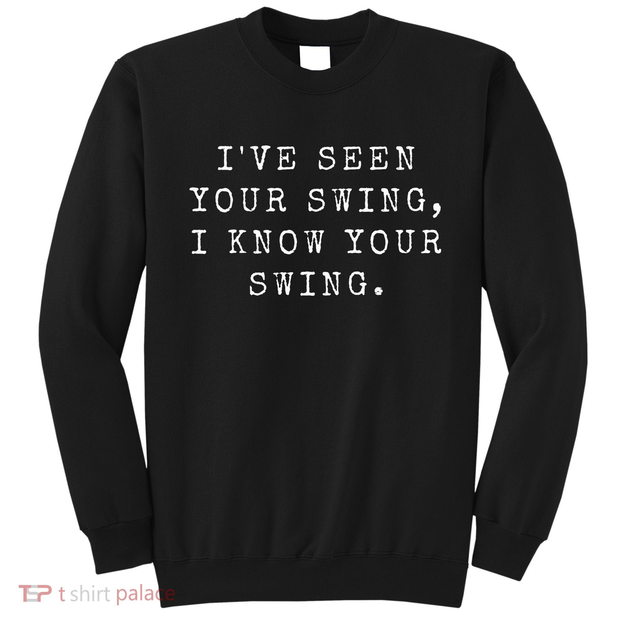 IVe Seen Your Swing I Know Your Swing Sweatshirt