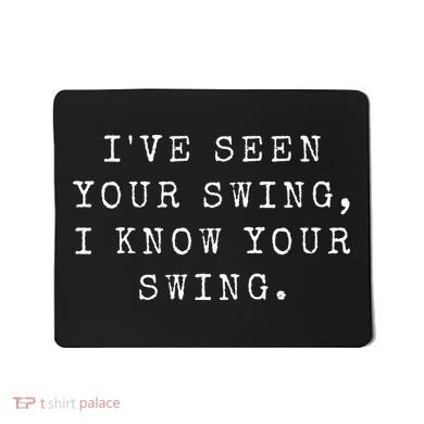 IVe Seen Your Swing I Know Your Swing Mousepad