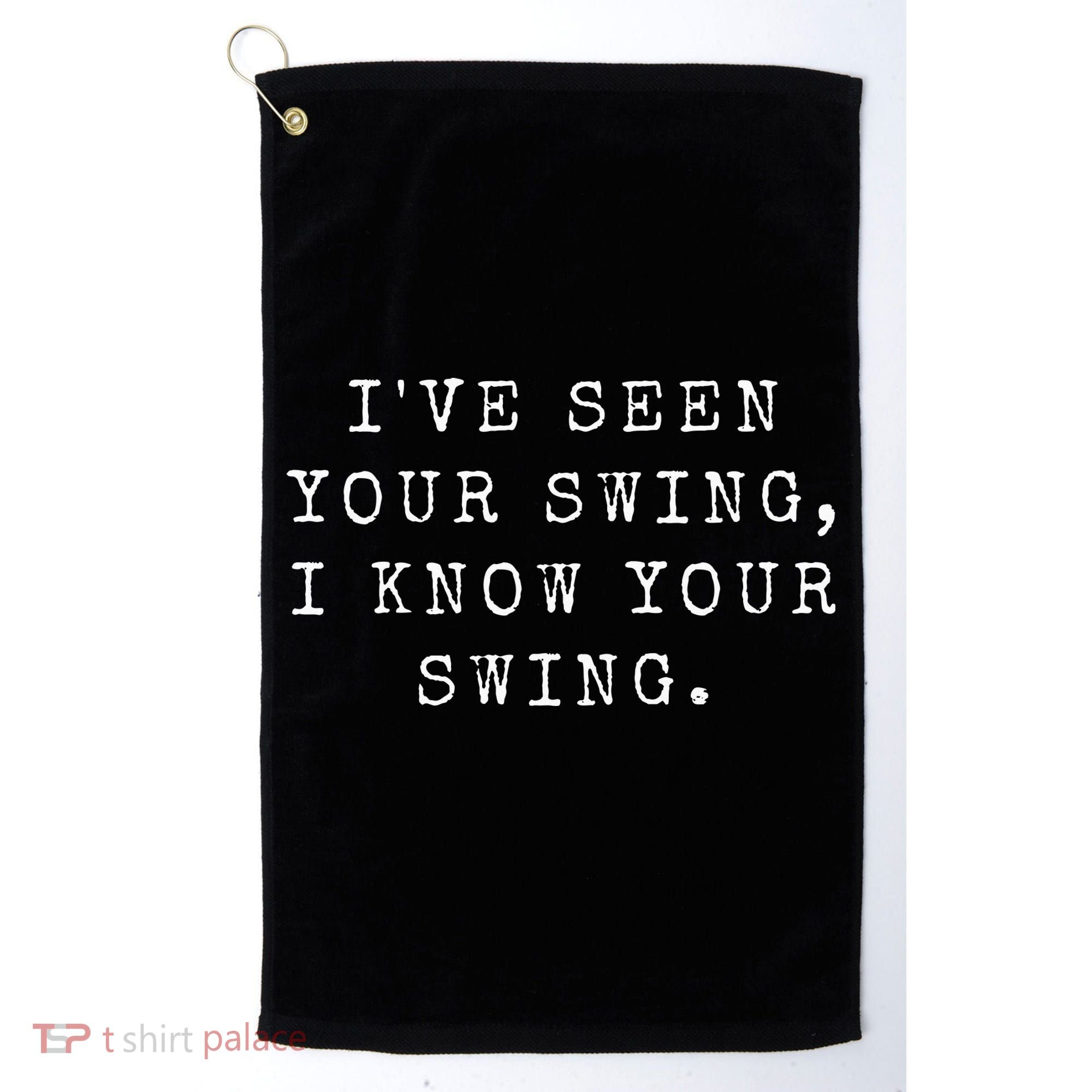 IVe Seen Your Swing I Know Your Swing Golf Towel
