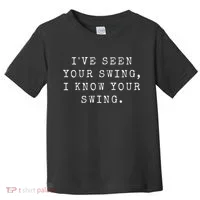 IVe Seen Your Swing I Know Your Swing Toddler T-Shirt thumb 0