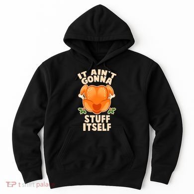 It Ain't Gonna Stuff Itself Thanksgiving Turkey Hoodie