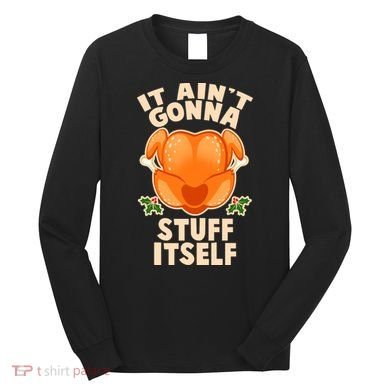 It Ain't Gonna Stuff Itself Thanksgiving Turkey Long Sleeve Shirt
