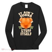 It Ain't Gonna Stuff Itself Thanksgiving Turkey Long Sleeve Shirt thumb 0