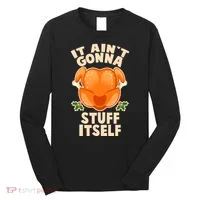 It Ain't Gonna Stuff Itself Thanksgiving Turkey Long Sleeve Shirt thumb 0