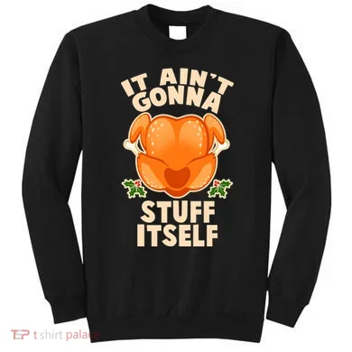 It Ain't Gonna Stuff Itself Thanksgiving Turkey Sweatshirt