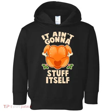 It Ain't Gonna Stuff Itself Thanksgiving Turkey Toddler Hoodie