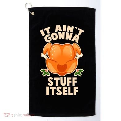 It Ain't Gonna Stuff Itself Thanksgiving Turkey Golf Towel