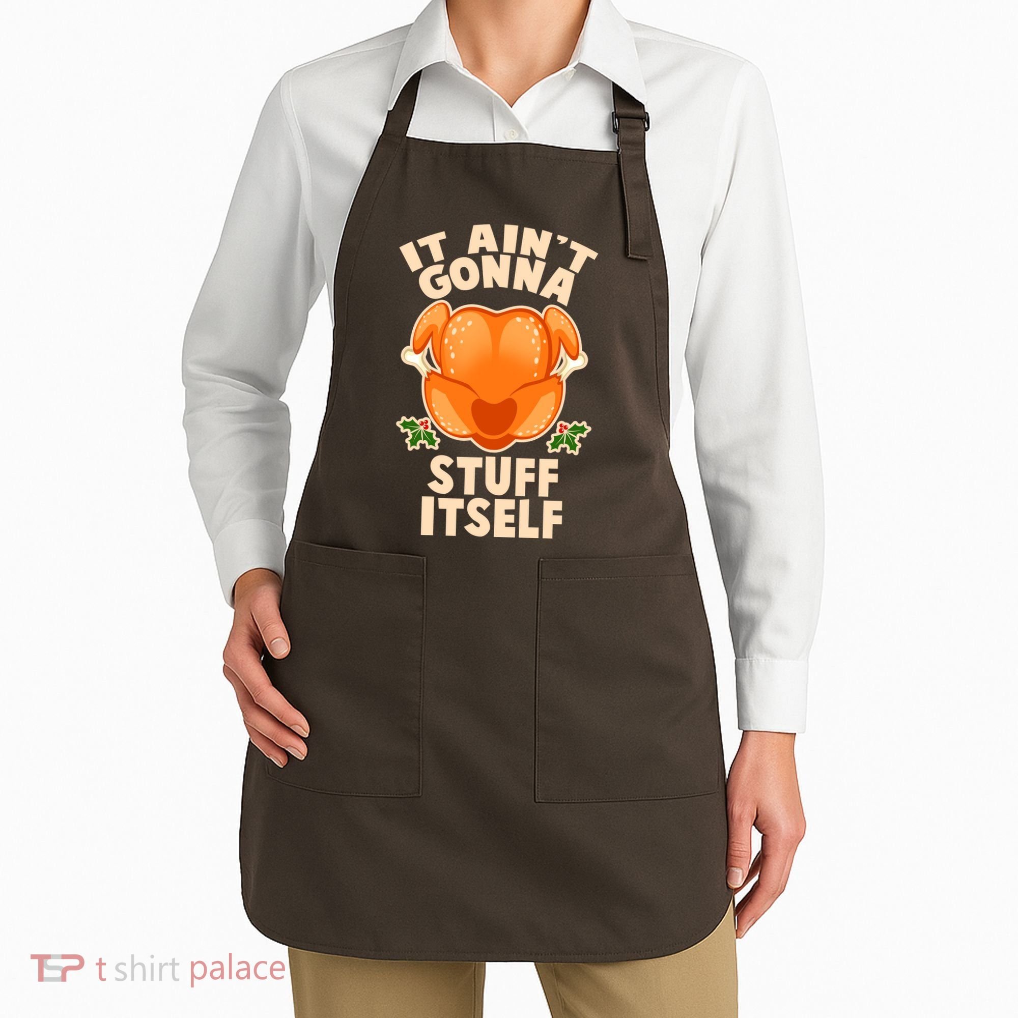 It Ain't Gonna Stuff Itself Thanksgiving Turkey Apron