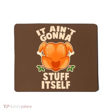 It Ain't Gonna Stuff Itself Thanksgiving Turkey Mousepad