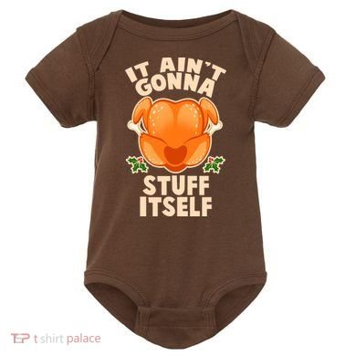 It Ain't Gonna Stuff Itself Thanksgiving Turkey Baby Bodysuit