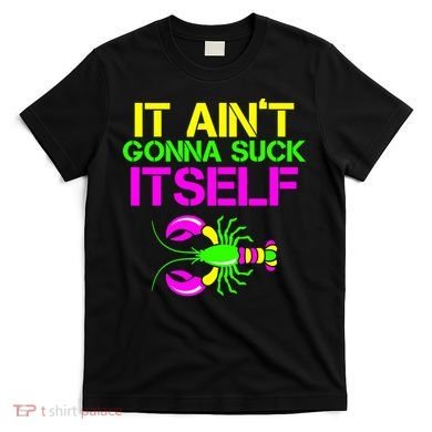 It Ain't Gonna Suck Itself Mardi Gras T-Shirt