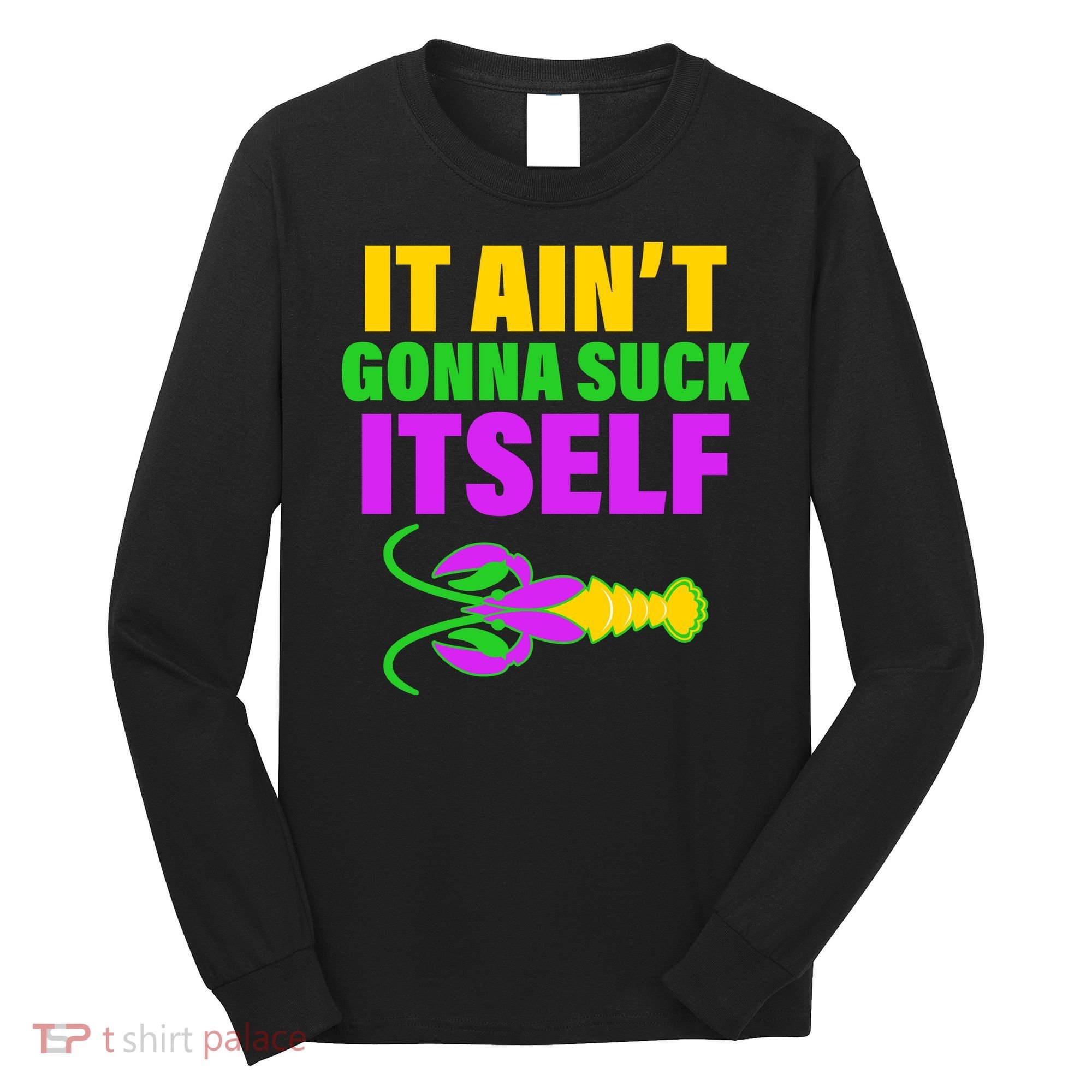It Ain't Gonna Suck Itself Offensives Mardi Gras Long Sleeve Shirt