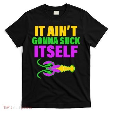 It Ain't Gonna Suck Itself Offensives Mardi Gras T-Shirt