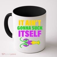 It Ain't Gonna Suck Itself Offensives Mardi Gras Coffee Mug thumb 0