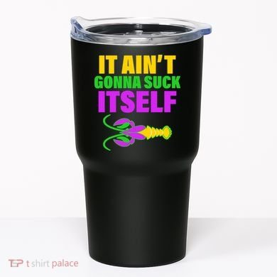 It Ain't Gonna Suck Itself Offensives Mardi Gras Tumbler