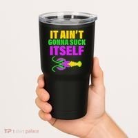 It Ain't Gonna Suck Itself Offensives Mardi Gras Tumbler thumb 2