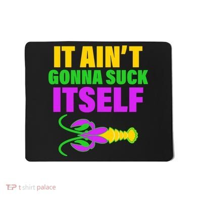 It Ain't Gonna Suck Itself Offensives Mardi Gras Mousepad