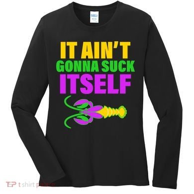 It Ain't Gonna Suck Itself Offensives Mardi Gras Women's Long Sleeve Shirt