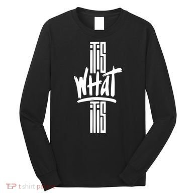 It Is What It Is Cool Style Long Sleeve Shirt