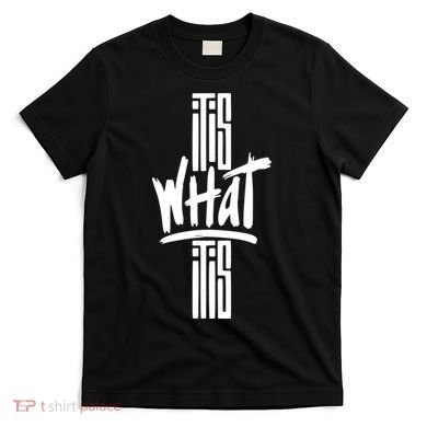 It Is What It Is Cool Style T-Shirt