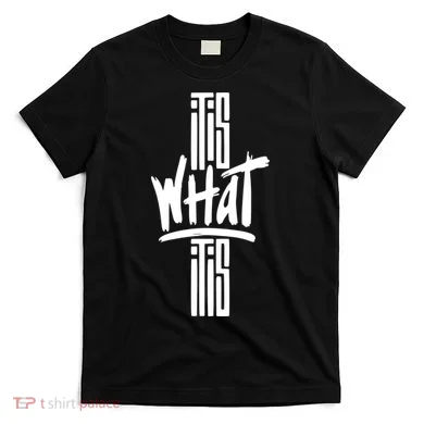 It Is What It Is Cool Style T-Shirt
