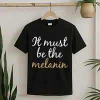 It Must be The Melanin T-Shirt thumb 2