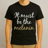 It Must be The Melanin T-Shirt thumb 3