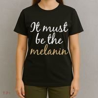 It Must be The Melanin T-Shirt thumb 4