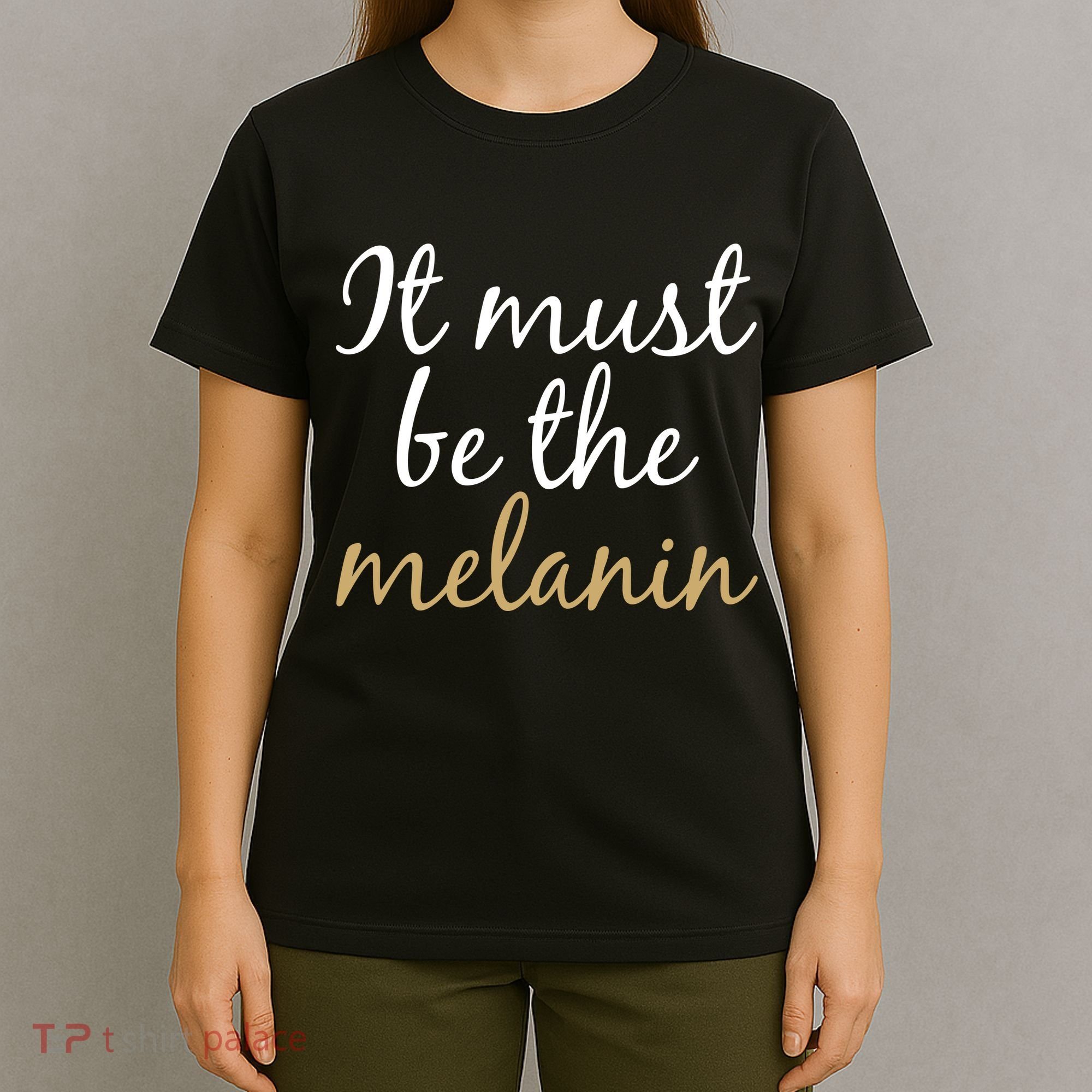It Must be The Melanin T-Shirt