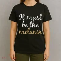 It Must be The Melanin T-Shirt thumb 4