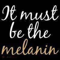 It Must be The Melanin T-Shirt thumb 7