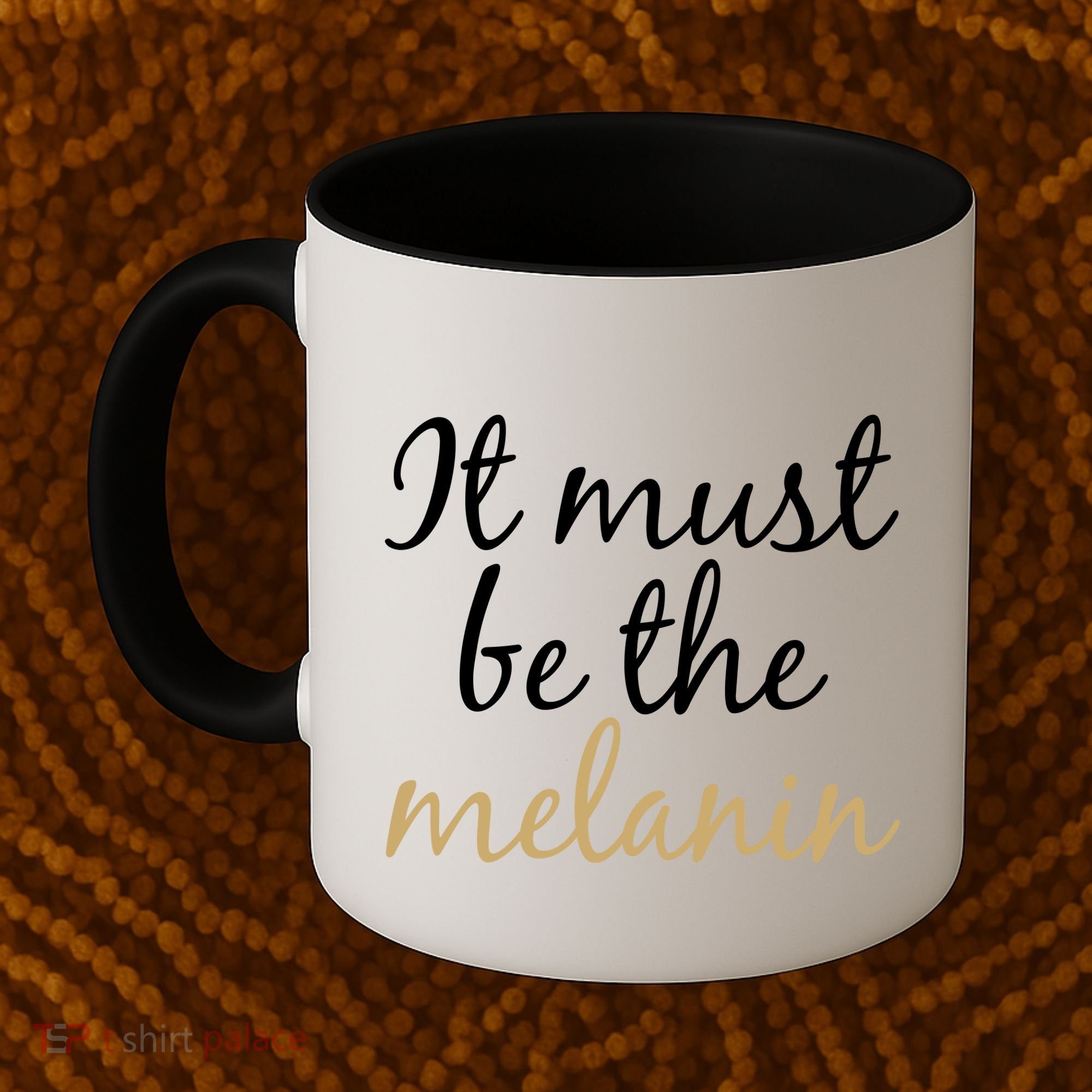 It Must be The Melanin Coffee Mug