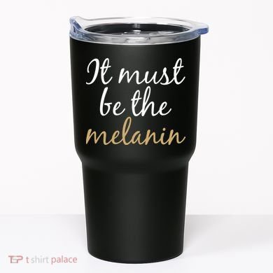 It Must be The Melanin Tumbler