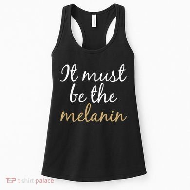 It Must be The Melanin Women's Tank Top
