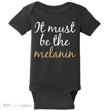 It Must be The Melanin Baby Bodysuit