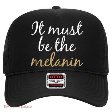 It Must be The Melanin Hat