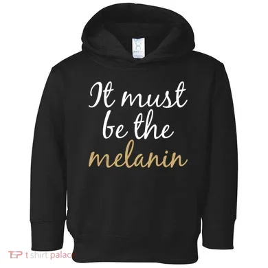 It Must be The Melanin Toddler Hoodie