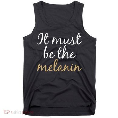 It Must be The Melanin Tank Top