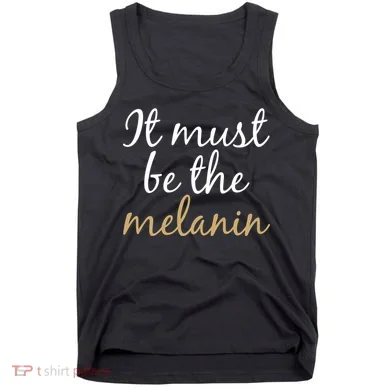 It Must be The Melanin Tank Top